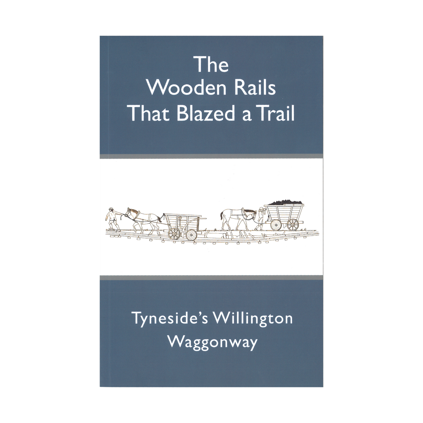 Book: Willington Waggonway: The Wooden Rails That Blazed a Trail